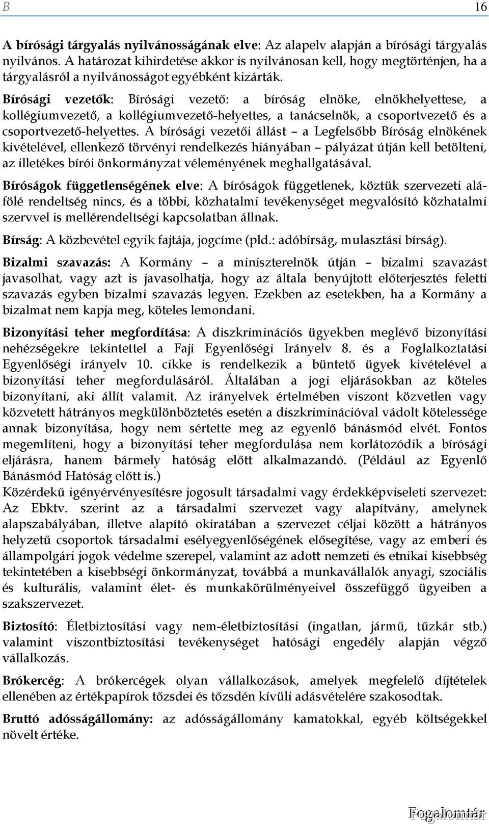 Bírósági vezetők: Bírósági vezető: a bíróság elnöke, elnökhelyettese, a kollégiumvezető, a kollégiumvezető-helyettes, a tanácselnök, a csoportvezető és a csoportvezető-helyettes.