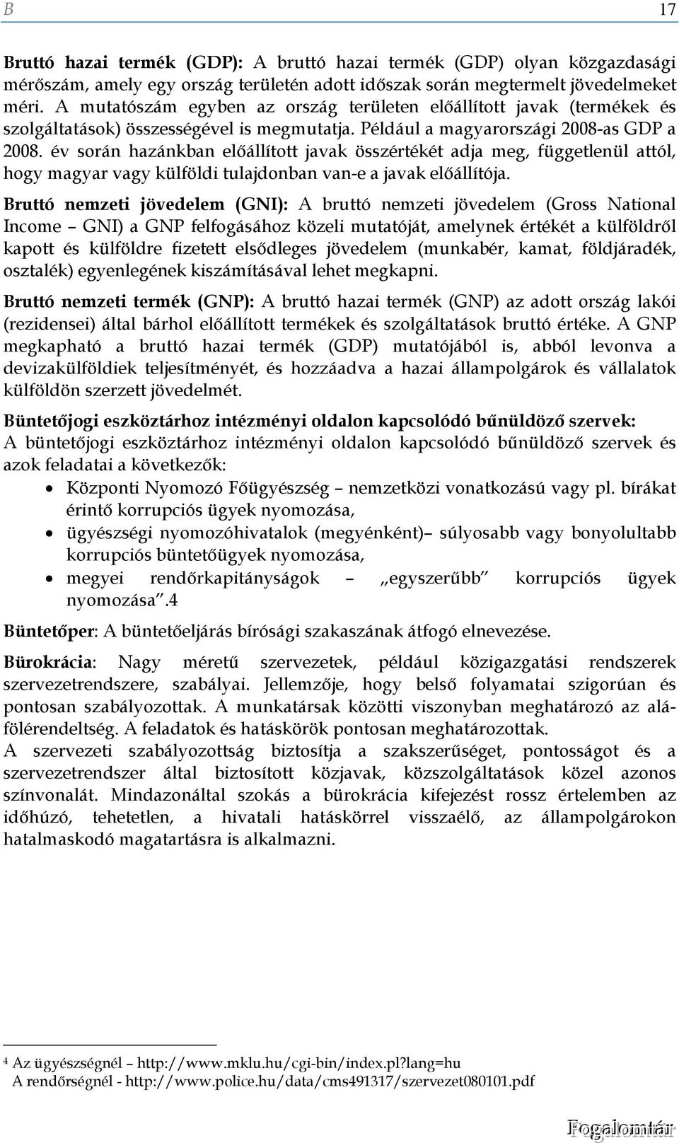 év során hazánkban előállított javak összértékét adja meg, függetlenül attól, hogy magyar vagy külföldi tulajdonban van-e a javak előállítója.