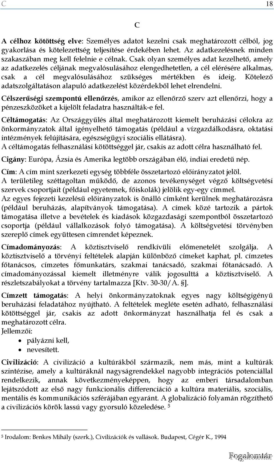 Csak olyan személyes adat kezelhető, amely az adatkezelés céljának megvalósulásához elengedhetetlen, a cél elérésére alkalmas, csak a cél megvalósulásához szükséges mértékben és ideig.