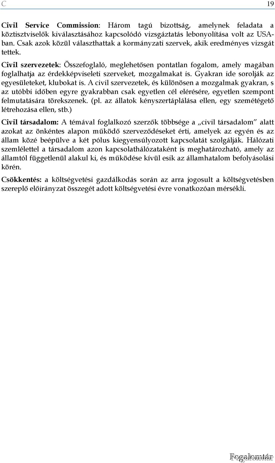 Civil szervezetek: Összefoglaló, meglehetősen pontatlan fogalom, amely magában foglalhatja az érdekképviseleti szerveket, mozgalmakat is. Gyakran ide sorolják az egyesületeket, klubokat is.