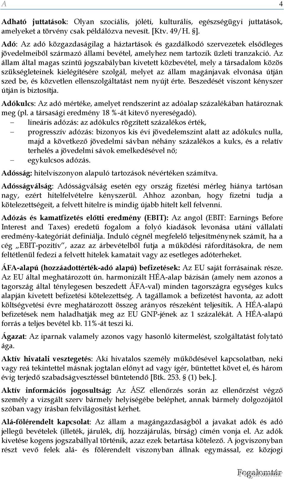 Az állam által magas szintű jogszabályban kivetett közbevétel, mely a társadalom közös szükségleteinek kielégítésére szolgál, melyet az állam magánjavak elvonása útján szed be, és közvetlen