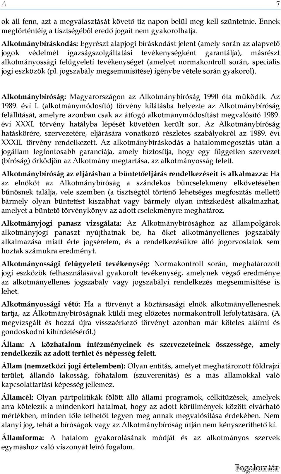 (amelyet normakontroll során, speciális jogi eszközök (pl. jogszabály megsemmisítése) igénybe vétele során gyakorol). Alkotmánybíróság: Magyarországon az Alkotmánybíróság 1990 óta működik. Az 1989.