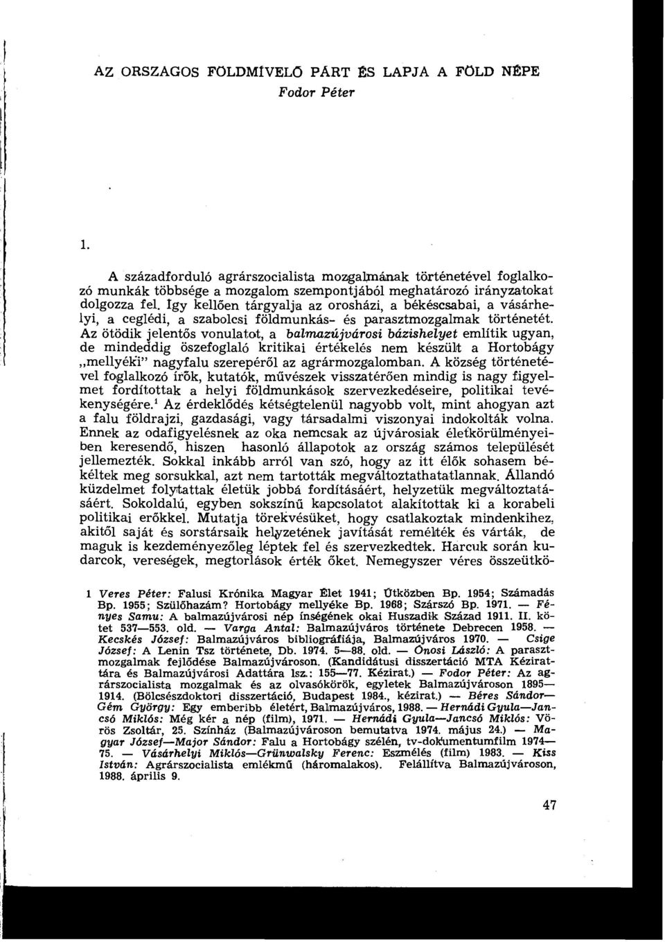 Az ötödik jelent ős vonulatat, a balmazújvárosi bázishelyet említik ugyan, de mindeddig öszefoglaló kritikai értékelés nem készült a Hortobágy mellyéki" nagyfalu szerepéről az agrármozgalomban.