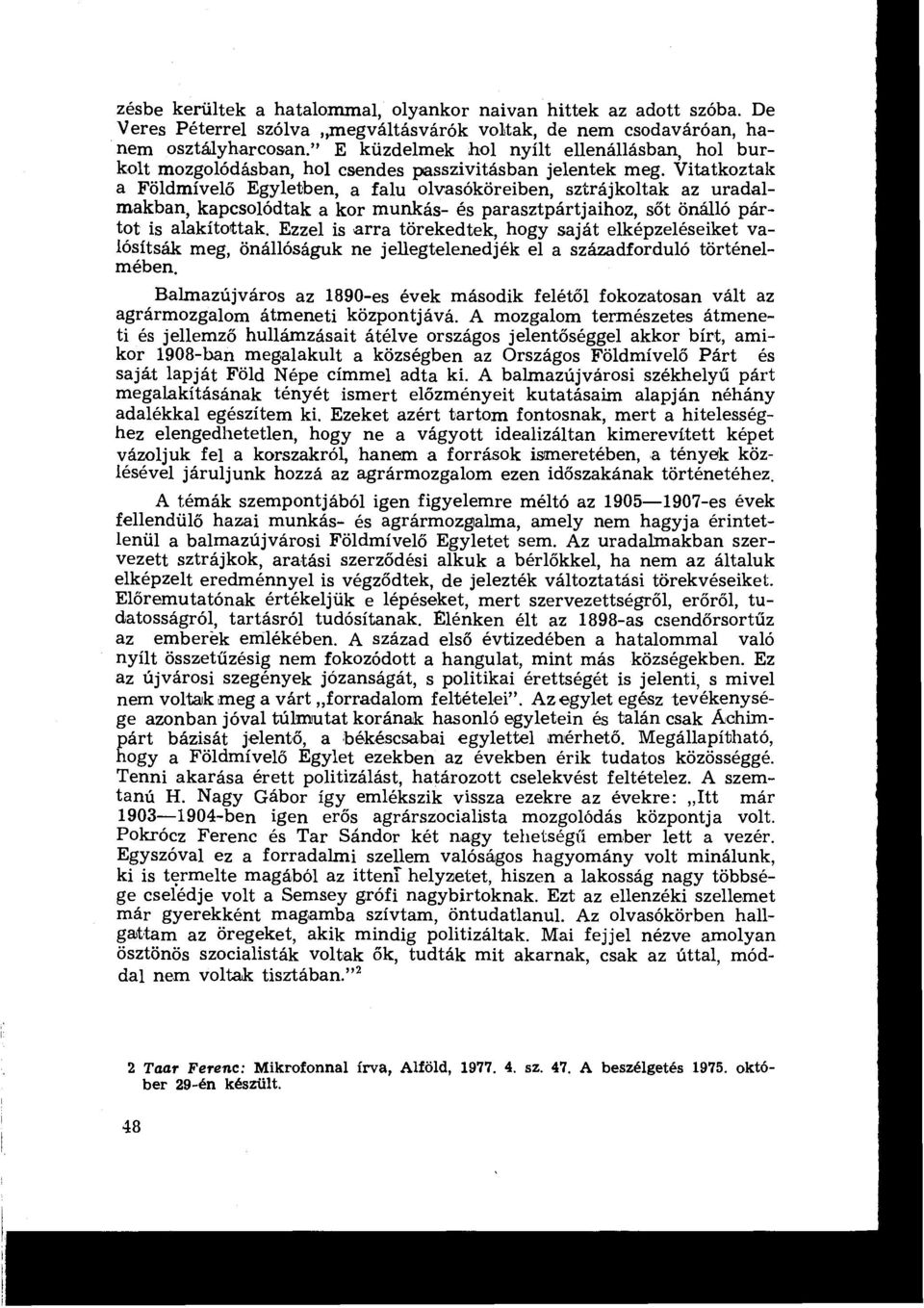 Vitatkoztak a Földmívelő Egyletben, a falu olvasóköreiben, sztrájkoltak az uradalmakban, kapcsolódtak a kor munkás- és parasztpártjaihoz, sőt önálló pártot is alakítottak.