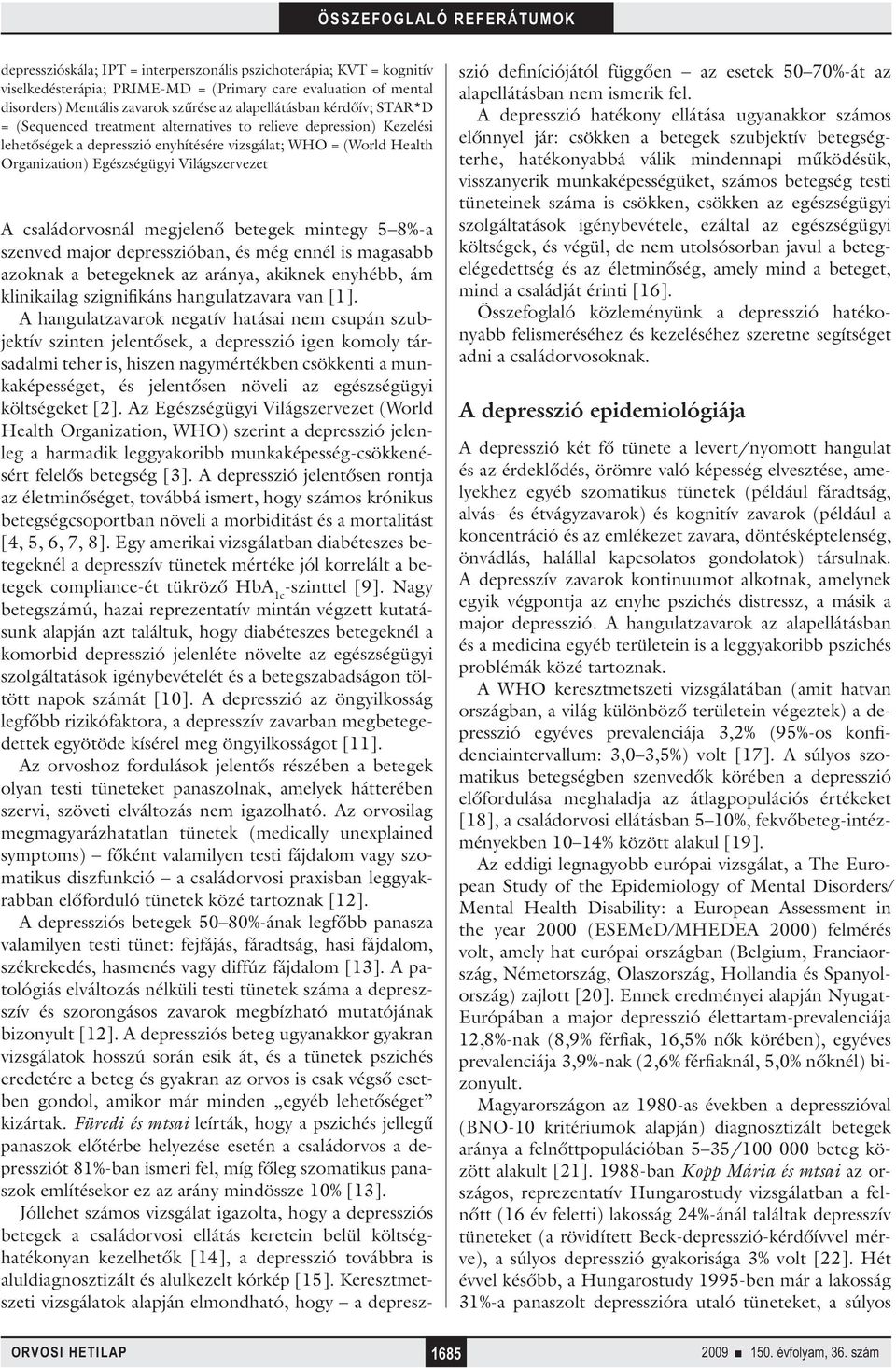 családorvosnál megjelenő betegek mintegy 5 8%-a szenved major depresszióban, és még ennél is magasabb azoknak a betegeknek az aránya, akiknek enyhébb, ám klinikailag szignifikáns hangulatzavara van