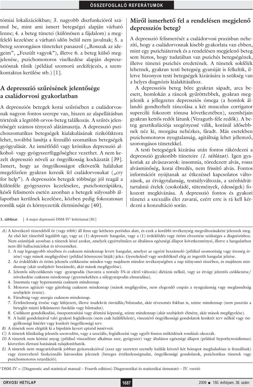 a beteg külső megjelenése, pszichomotoros viselkedése alapján depreszsziósnak tűnik (például szomorú arckifejezés, a szemkontaktus kerülése stb.) [1].