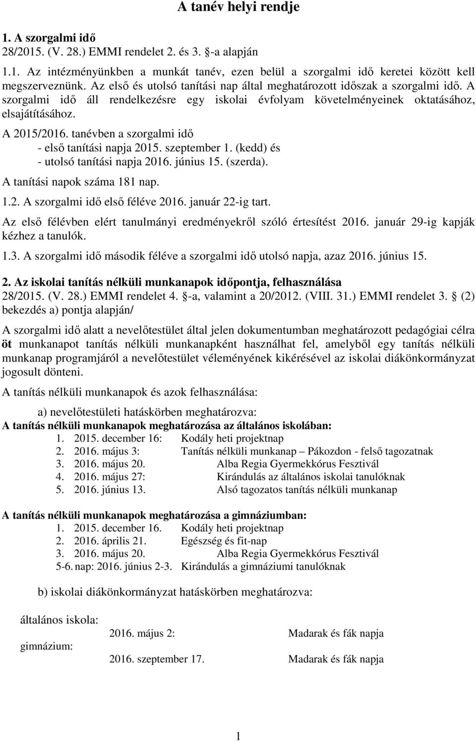 tanévben a szorgalmi idő - első tanítási napja 2015. szeptember 1. (kedd) és - utolsó tanítási napja 2016. június 15. (szerda). A tanítási napok száma 181 nap. 1.2. A szorgalmi idő első féléve 2016.