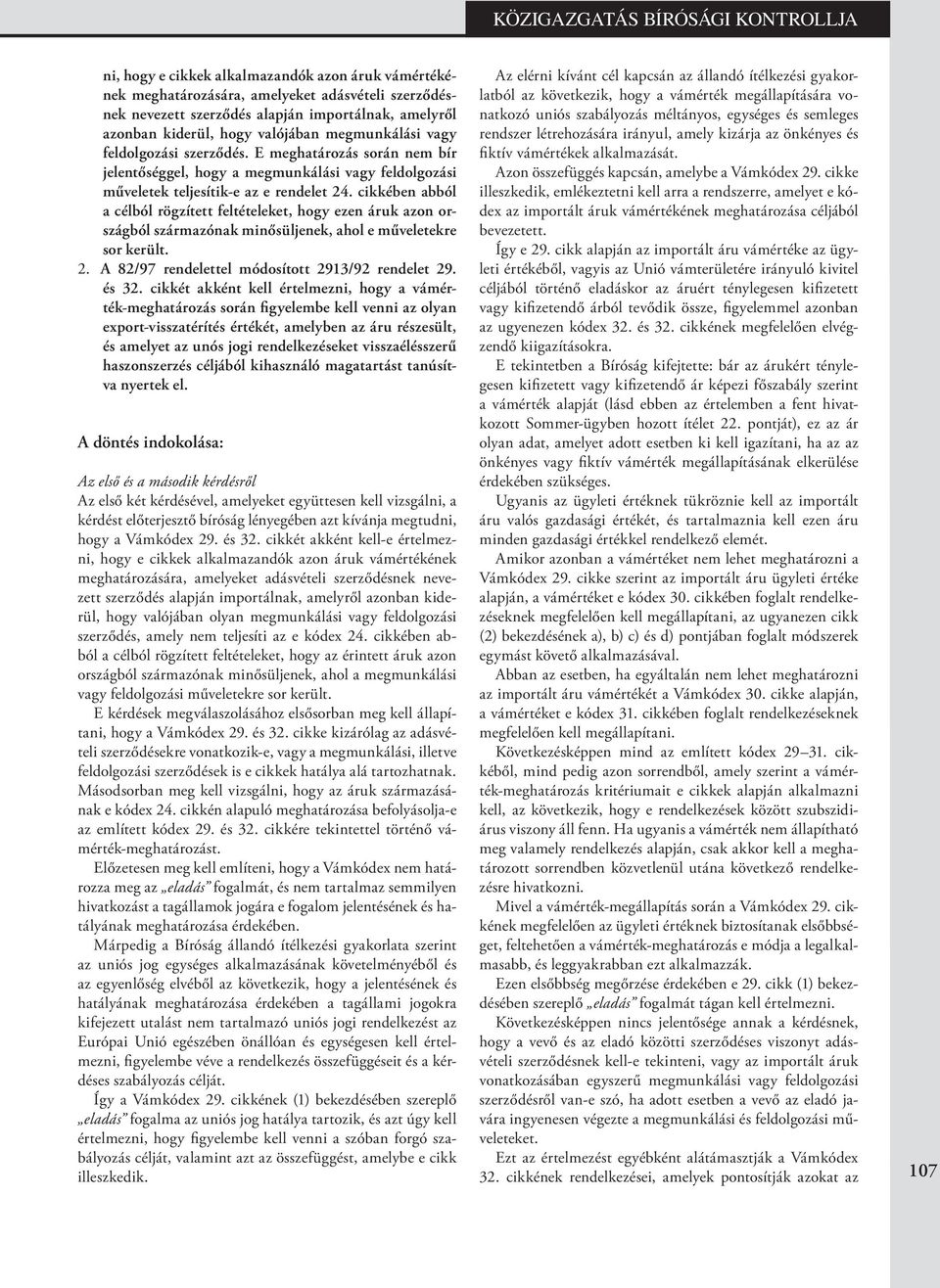 cikkében abból a célból rögzített feltételeket, hogy ezen áruk azon országból származónak minősüljenek, ahol e műveletekre sor került. 2. A 82/97 rendelettel módosított 2913/92 rendelet 29. és 32.