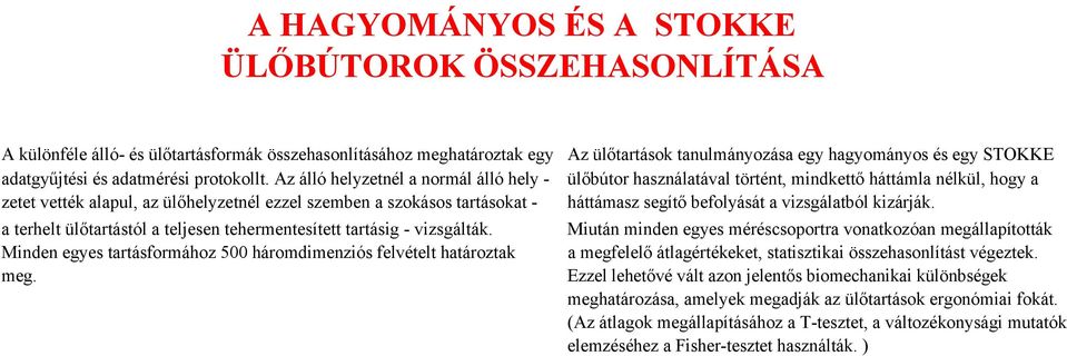 Az álló helyzetnél a normál álló hely - ülőbútor használatával történt, mindkettő háttámla nélkül, hogy a zetet vették alapul, az ülőhelyzetnél ezzel szemben a szokásos tartásokat - háttámasz segítő