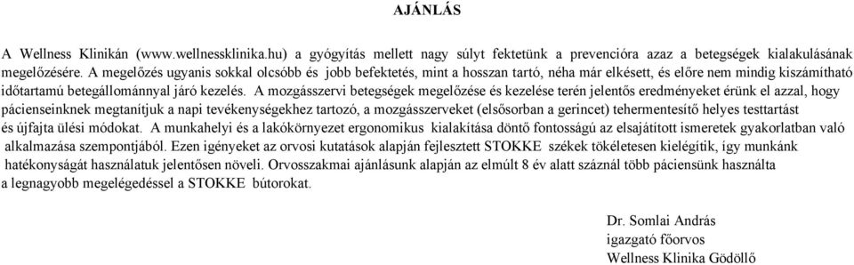 A mozgásszervi betegségek megelőzése és kezelése terén jelentős eredményeket érünk el azzal, hogy pácienseinknek megtanítjuk a napi tevékenységekhez tartozó, a mozgásszerveket (elsősorban a gerincet)