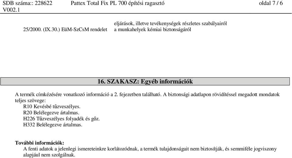 A biztonsági adatlapon rövidítéssel megadott mondatok teljes szövege: R10 Kevésbé t zveszélyes. R20 Belélegezve ártalmas. H226 T zveszélyes folyadék és g z.