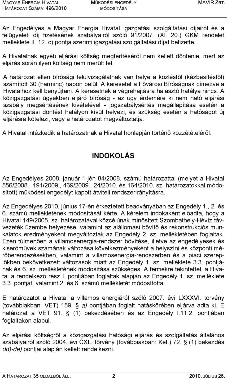 A határozat ellen bírósági felülvizsgálatnak van helye a közléstől (kézbesítéstől) számított 30 (harminc) napon belül. A keresetet a Fővárosi Bíróságnak címezve a Hivatalhoz kell benyújtani.