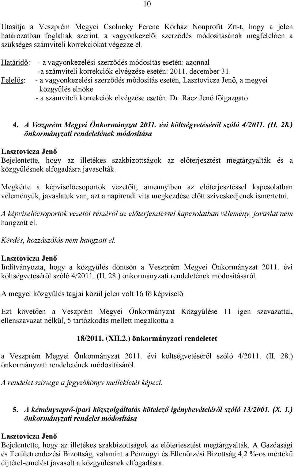 Felelős: - a vagyonkezelési szerződés módosítás esetén,, a megyei közgyűlés elnöke - a számviteli korrekciók elvégzése esetén: Dr. Rácz Jenő főigazgató 4. A Veszprém Megyei Önkormányzat 2011.