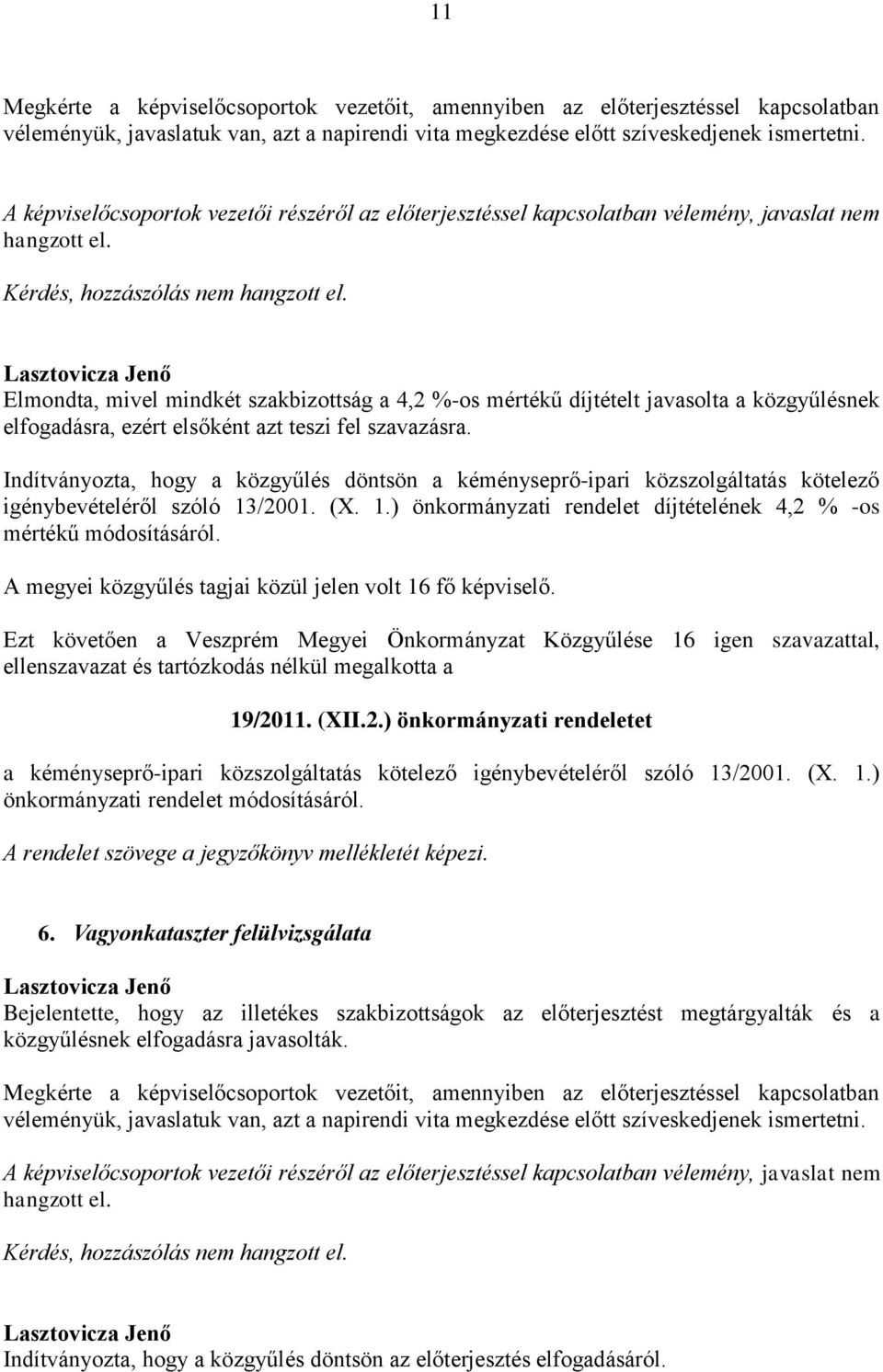 Elmondta, mivel mindkét szakbizottság a 4,2 %-os mértékű díjtételt javasolta a közgyűlésnek elfogadásra, ezért elsőként azt teszi fel szavazásra.