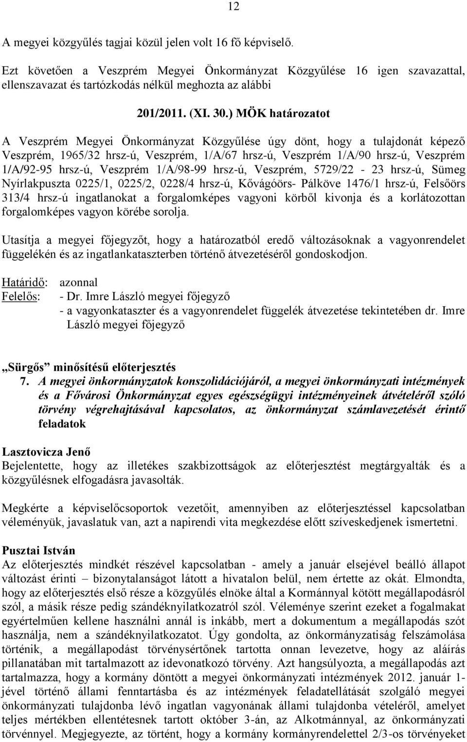 Veszprém 1/A/98-99 hrsz-ú, Veszprém, 5729/22-23 hrsz-ú, Sümeg Nyírlakpuszta 0225/1, 0225/2, 0228/4 hrsz-ú, Kővágóörs- Pálköve 1476/1 hrsz-ú, Felsőörs 313/4 hrsz-ú ingatlanokat a forgalomképes vagyoni