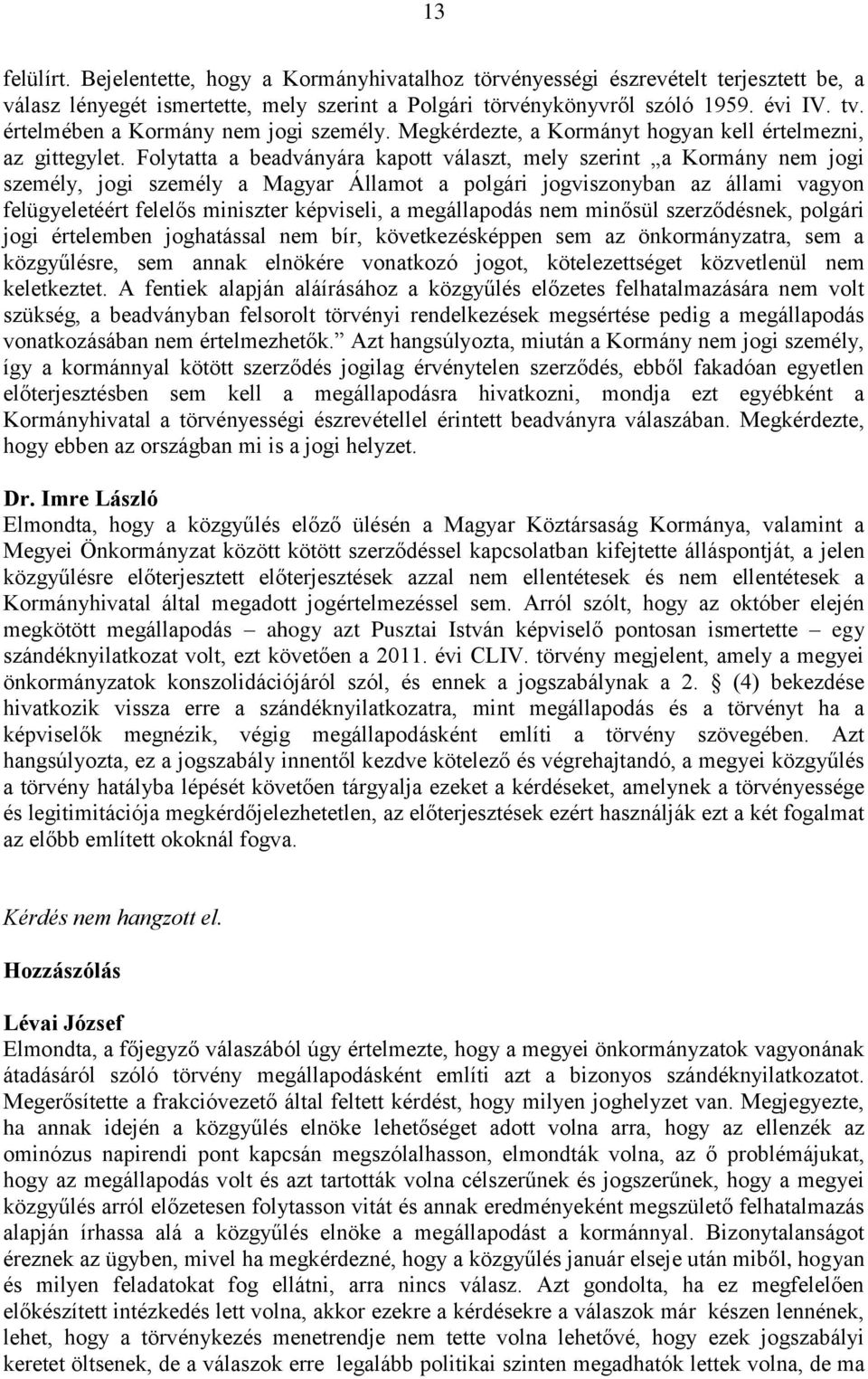 Folytatta a beadványára kapott választ, mely szerint a Kormány nem jogi személy, jogi személy a Magyar Államot a polgári jogviszonyban az állami vagyon felügyeletéért felelős miniszter képviseli, a