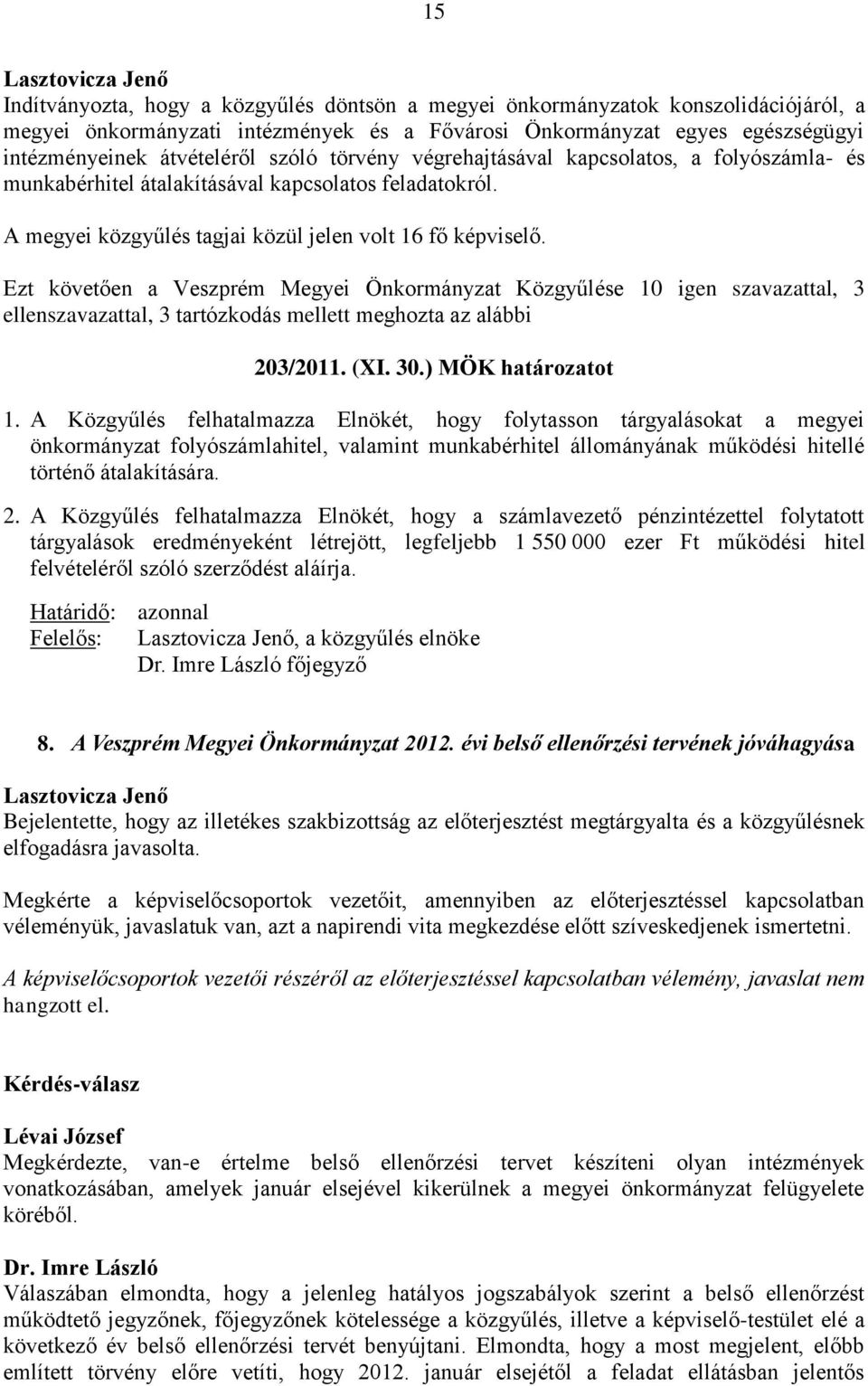 Ezt követően a Veszprém Megyei Önkormányzat Közgyűlése 10 igen szavazattal, 3 ellenszavazattal, 3 tartózkodás mellett meghozta az alábbi 203/2011. (XI. 30.) MÖK határozatot 1.