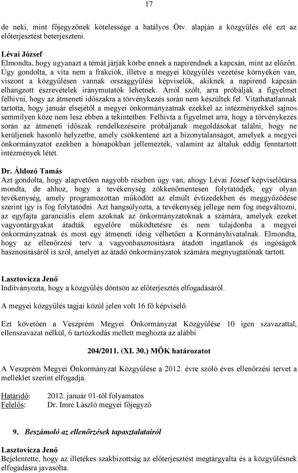 Úgy gondolta, a vita nem a frakciók, illetve a megyei közgyűlés vezetése környékén van, viszont a közgyűlésen vannak országgyűlési képviselők, akiknek a napirend kapcsán elhangzott észrevételek