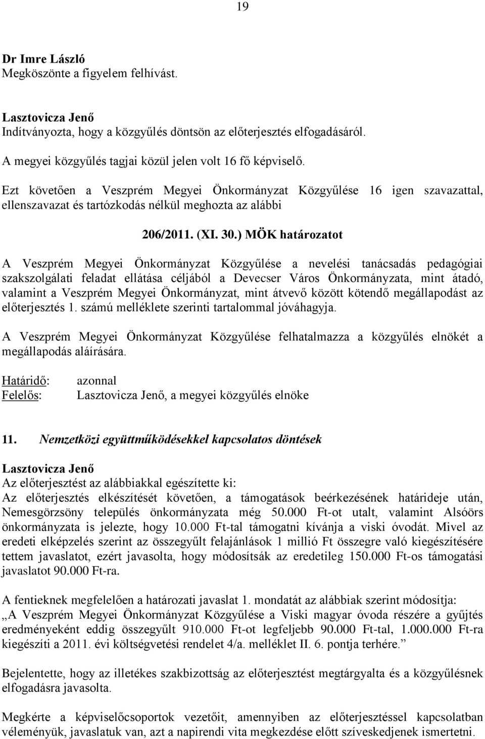 ) MÖK határozatot A Veszprém Megyei Önkormányzat Közgyűlése a nevelési tanácsadás pedagógiai szakszolgálati feladat ellátása céljából a Devecser Város Önkormányzata, mint átadó, valamint a Veszprém