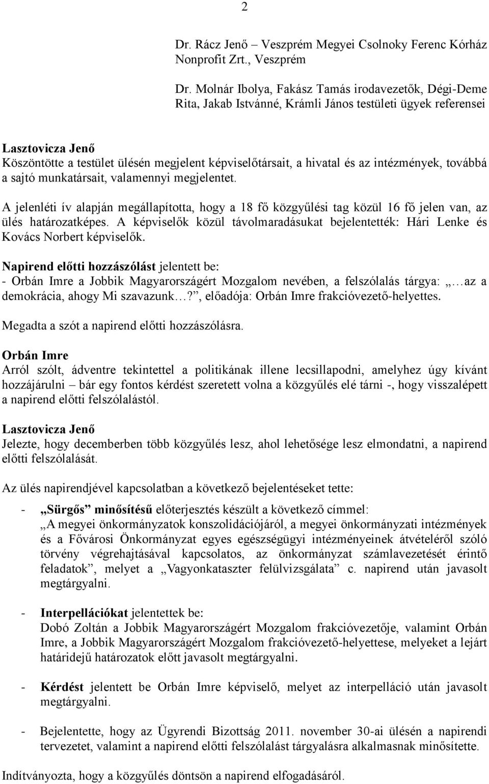 intézmények, továbbá a sajtó munkatársait, valamennyi megjelentet. A jelenléti ív alapján megállapította, hogy a 18 fő közgyűlési tag közül 16 fő jelen van, az ülés határozatképes.