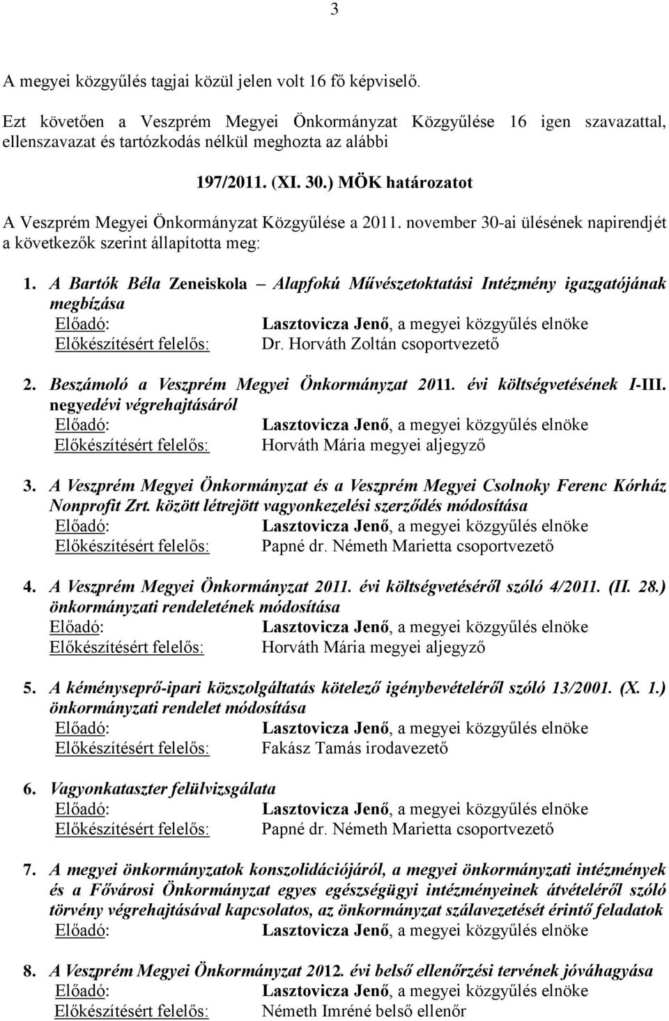 A Bartók Béla Zeneiskola Alapfokú Művészetoktatási Intézmény igazgatójának megbízása Előadó:, a megyei közgyűlés elnöke Előkészítésért felelős: Dr. Horváth Zoltán csoportvezető 2.