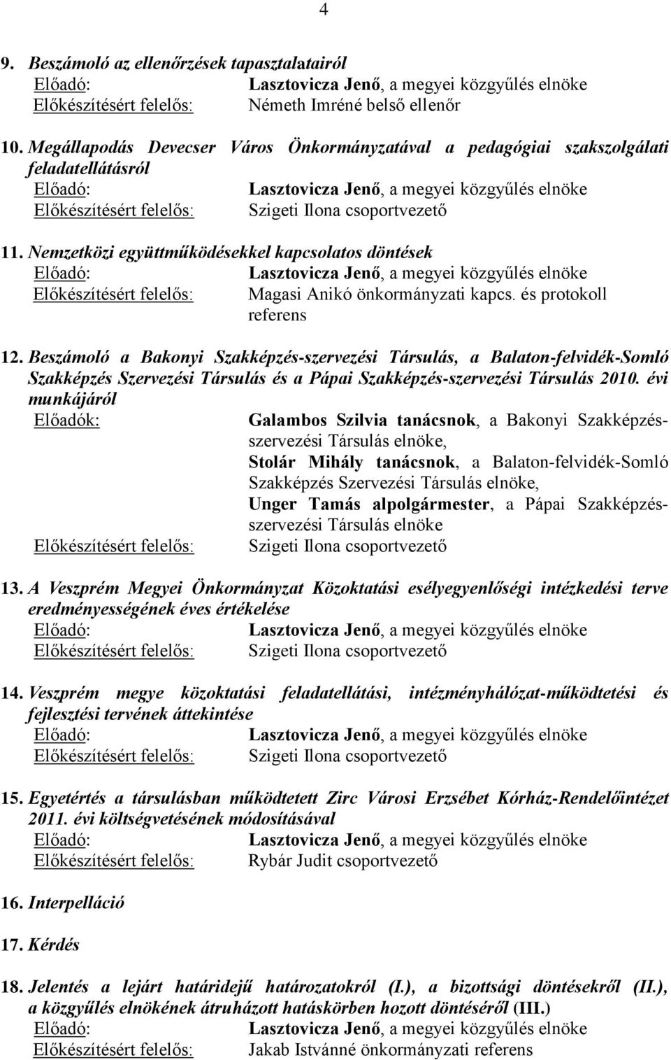 Nemzetközi együttműködésekkel kapcsolatos döntések Előadó:, a megyei közgyűlés elnöke Előkészítésért felelős: Magasi Anikó önkormányzati kapcs. és protokoll referens 12.