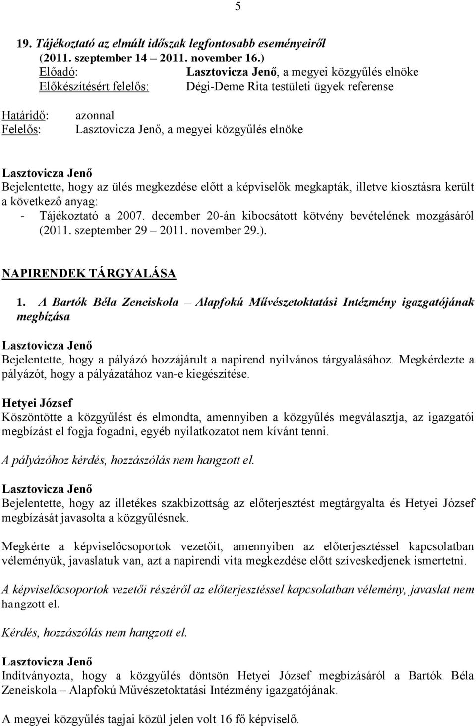 a képviselők megkapták, illetve kiosztásra került a következő anyag: - Tájékoztató a 2007. december 20-án kibocsátott kötvény bevételének mozgásáról (2011. szeptember 29 2011. november 29.).