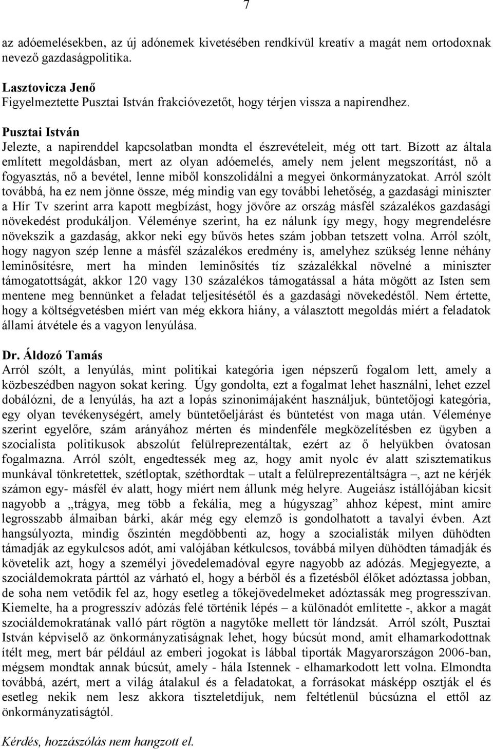 Bízott az általa említett megoldásban, mert az olyan adóemelés, amely nem jelent megszorítást, nő a fogyasztás, nő a bevétel, lenne miből konszolidálni a megyei önkormányzatokat.