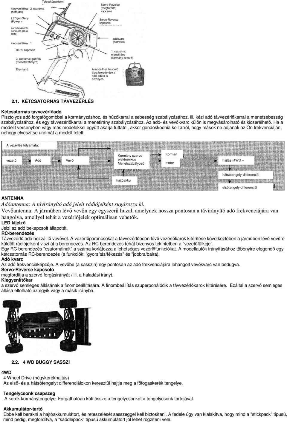 adókvarc (hátoldal) 1. csatorna: menetirány (kormány-szervó) 2.1. KÉTCSATORNÁS TÁVVEZÉRLÉS Kétcsatornás távvezérlőadó Pisztolyos adó forgatógombbal a kormányzáshoz, és húzókarral a sebesség szabályzásához, ill.