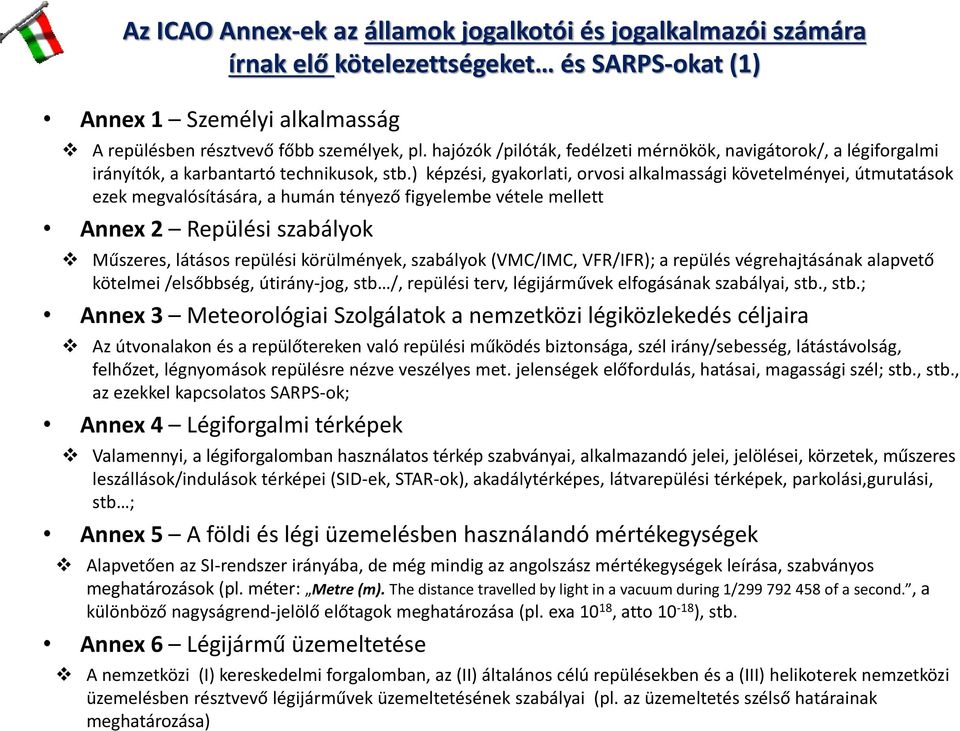 ) képzési, gyakorlati, orvosi alkalmassági követelményei, útmutatások ezek megvalósítására, a humán tényező figyelembe vétele mellett Annex 2 Repülési szabályok Műszeres, látásos repülési