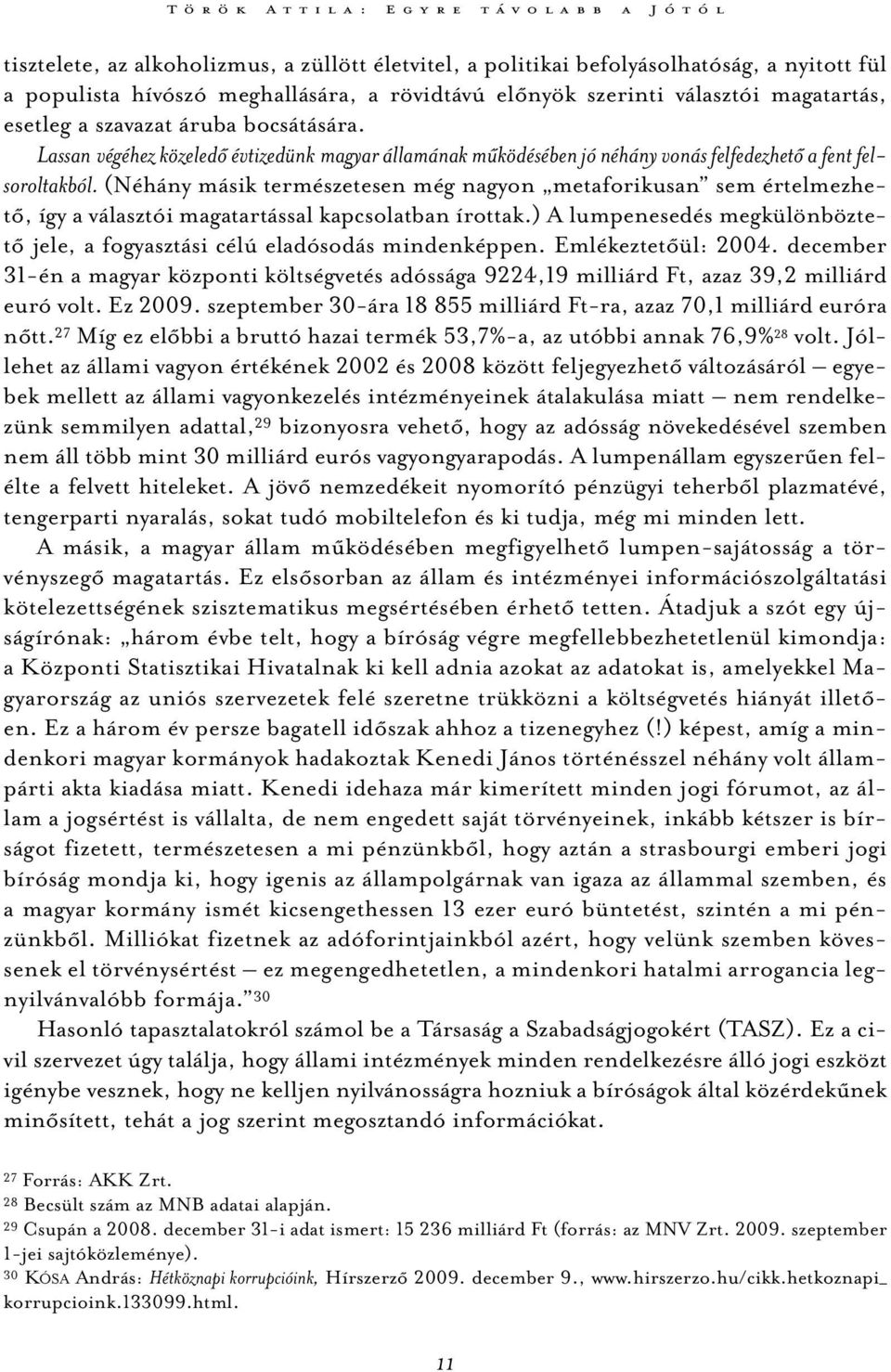 (Néhány másik természetesen még nagyon metaforikusan sem értelmezhető, így a választói magatartással kapcsolatban írottak.