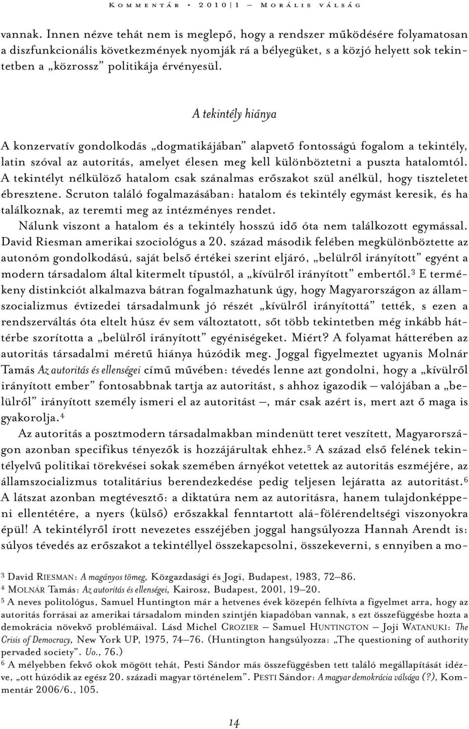 A tekintély hiánya A konzervatív gondolkodás dogmatikájában alapvető fontosságú fogalom a tekintély, latin szóval az autoritás, amelyet élesen meg kell különböztetni a puszta hatalomtól.