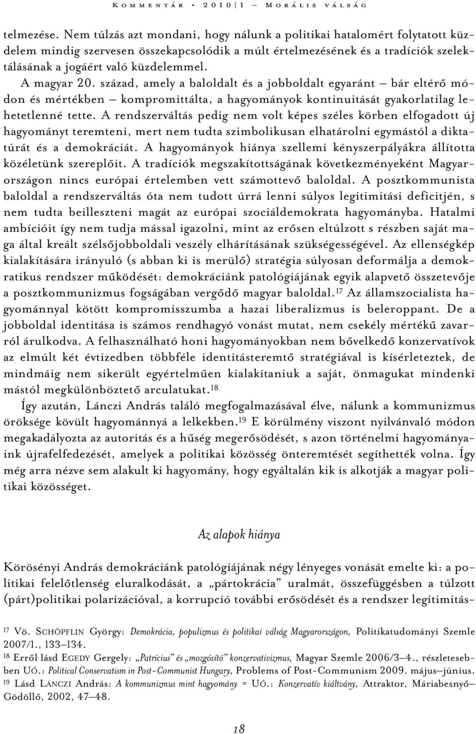 A magyar 20. század, amely a baloldalt és a jobboldalt egyaránt bár eltérő módon és mértékben kompromittálta, a hagyományok kontinuitását gyakorlatilag lehetetlenné tette.