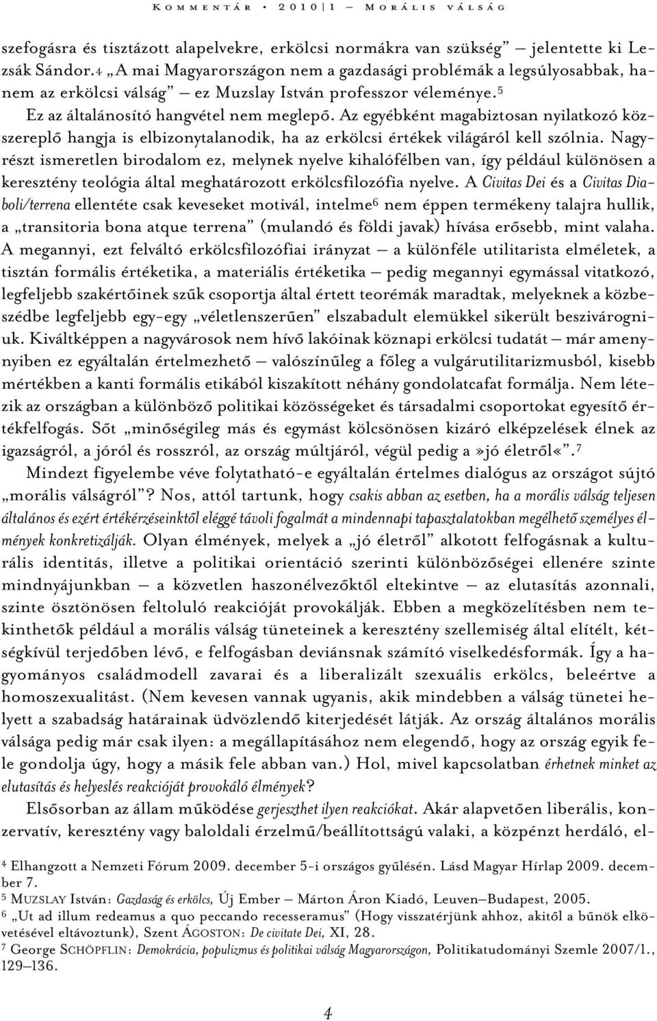 Az egyébként magabiztosan nyilatkozó közszereplő hangja is elbizonytalanodik, ha az erkölcsi értékek világáról kell szólnia.