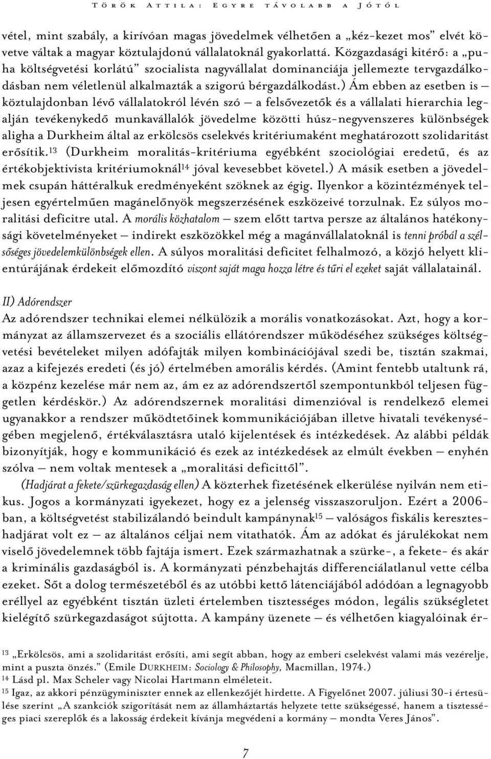 ) Ám ebben az esetben is köztulajdonban lévő vállalatokról lévén szó a felsővezetők és a vállalati hierarchia legalján tevékenykedő munkavállalók jövedelme közötti húsz-negyvenszeres különbségek