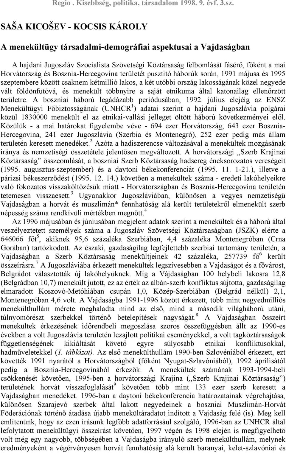 többnyire a saját etnikuma által katonailag ellenőrzött területre. A boszniai háború legádázabb periódusában, 1992.