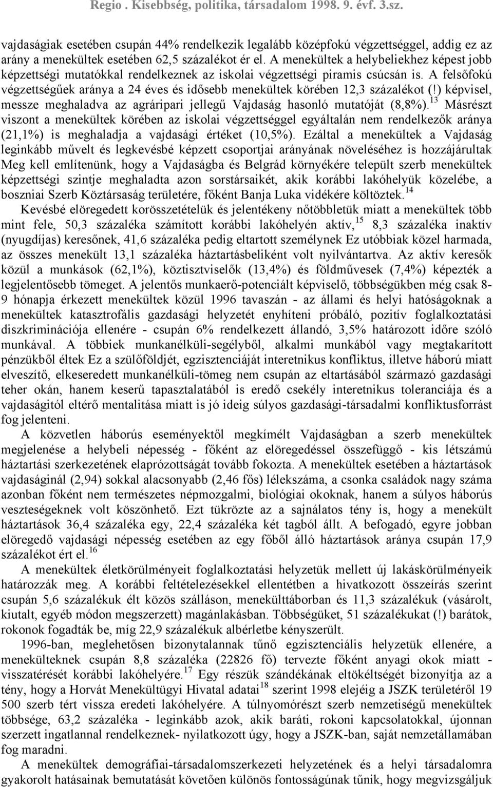 A felsőfokú végzettségűek aránya a 24 éves és idősebb menekültek körében 12,3 százalékot (!) képvisel, messze meghaladva az agráripari jellegű Vajdaság hasonló mutatóját (8,8%).