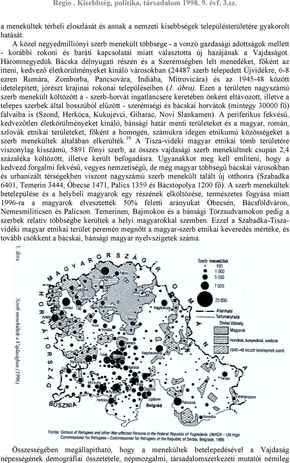 Háromnegyedük Bácska délnyugati részén és a Szerémségben lelt menedéket, főként az itteni, kedvező életkörülményeket kínáló városokban (24487 szerb telepedett Újvidékre, 6-8 ezren Rumára, Zomborba,