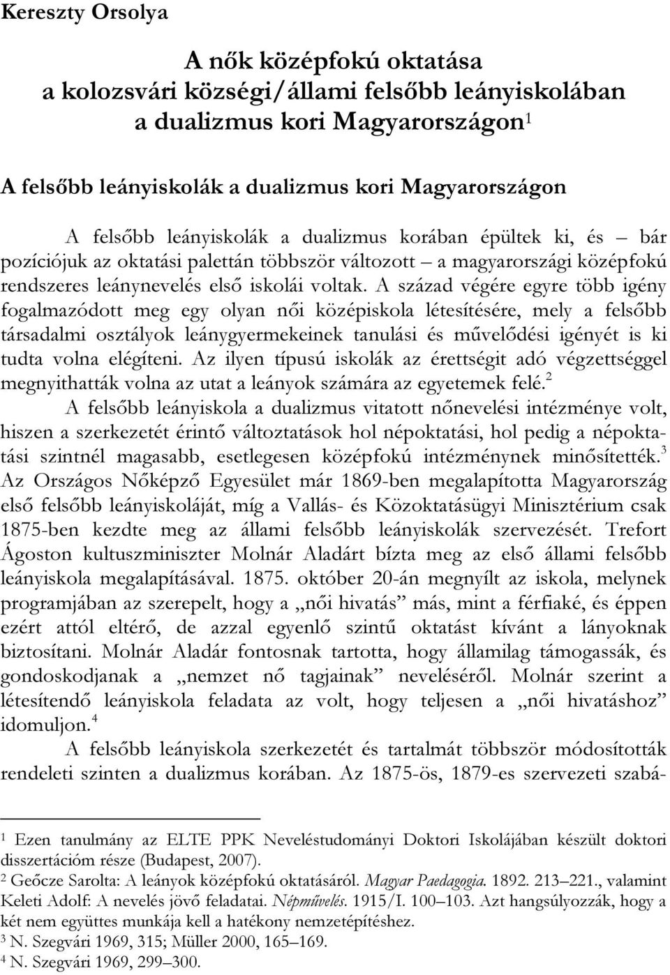 A század végére egyre több igény fogalmazódott meg egy olyan női középiskola létesítésére, mely a felsőbb társadalmi osztályok leánygyermekeinek tanulási és művelődési igényét is ki tudta volna