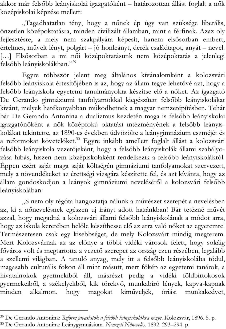 Azaz oly fejlesztésre, a mely nem szakpályára képesít, hanem elsősorban embert, értelmes, művelt lényt, polgárt jó honleányt, derék családtagot, anyát nevel.