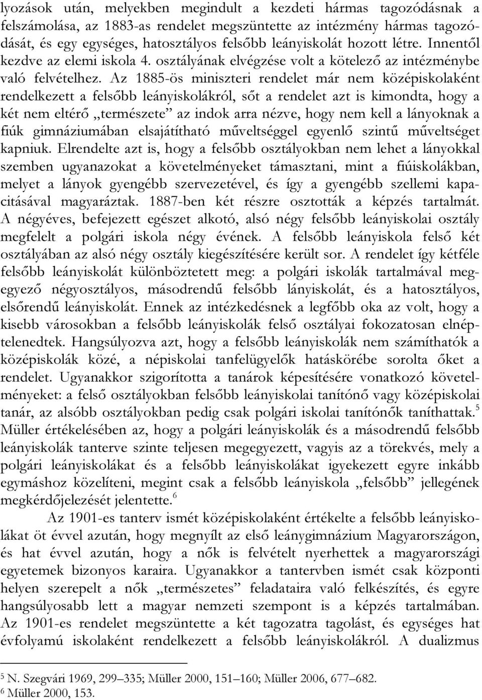 Az 1885-ös miniszteri rendelet már nem középiskolaként rendelkezett a felsőbb leányiskolákról, sőt a rendelet azt is kimondta, hogy a két nem eltérő természete az indok arra nézve, hogy nem kell a