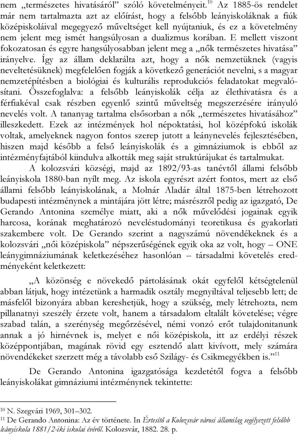 hangsúlyosan a dualizmus korában. E mellett viszont fokozatosan és egyre hangsúlyosabban jelent meg a nők természetes hivatása irányelve.