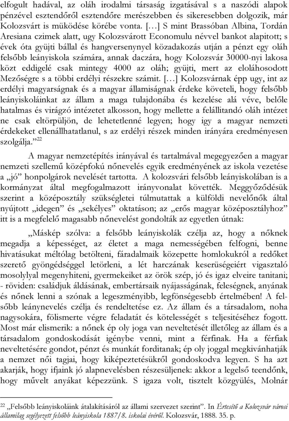 leányiskola számára, annak daczára, hogy Kolozsvár 30000-nyi lakosa közt eddigelé csak mintegy 4000 az oláh; gyüjti, mert az eloláhosodott Mezőségre s a többi erdélyi részekre számit.