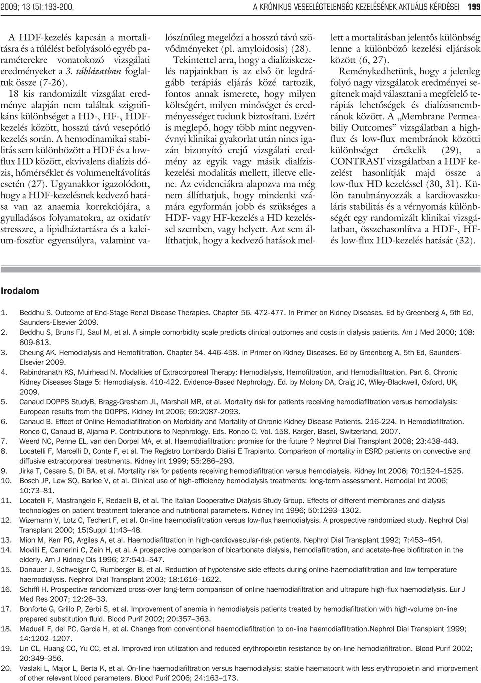 táblázatban foglaltuk össze (7-26). 18 kis randomizált vizsgálat eredménye alapján nem találtak szignifikáns különbséget a HD-, HF-, HDFkezelés között, hosszú távú vesepótló kezelés során.