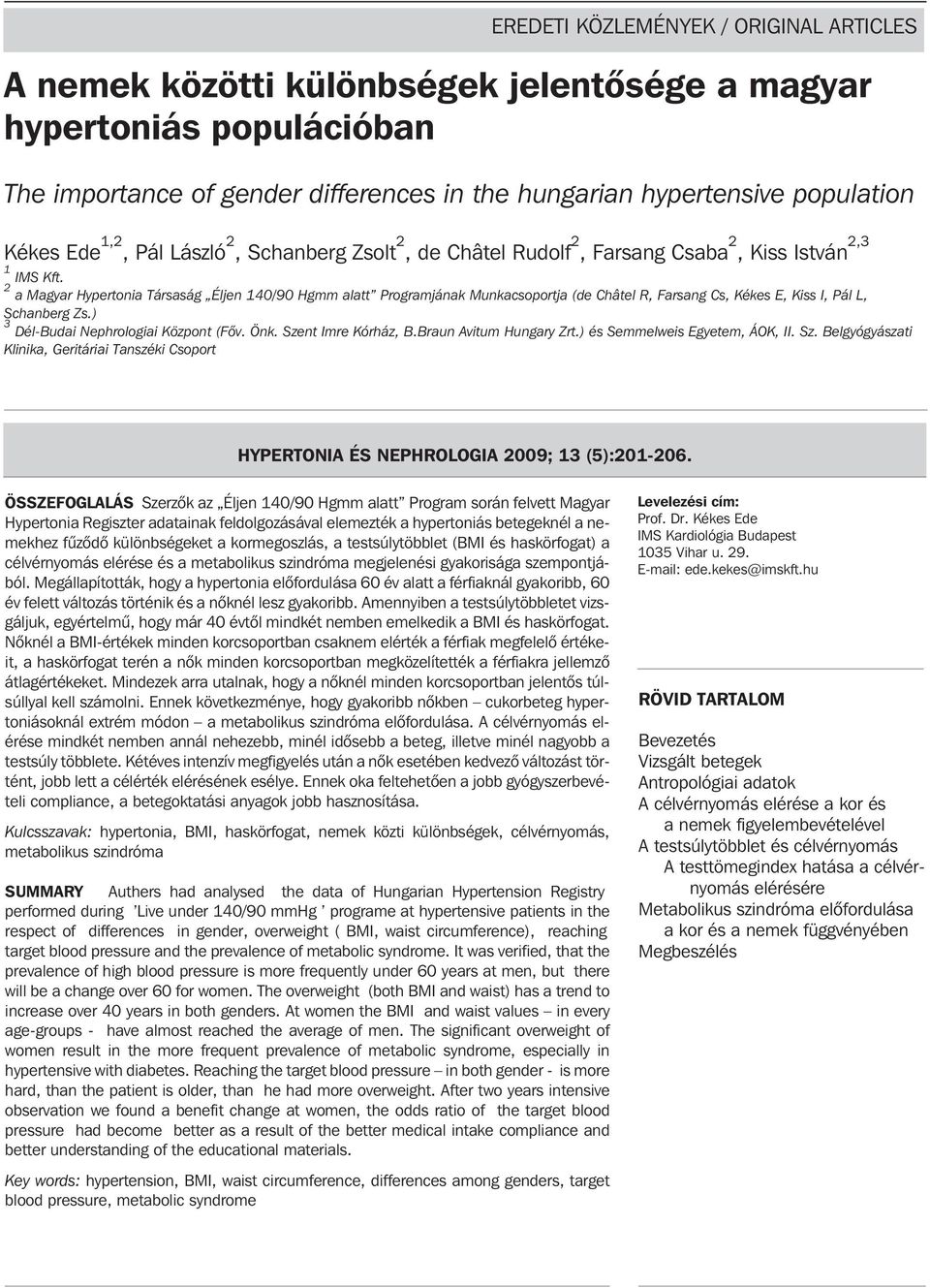 2 a Magyar Hypertonia Társaság Éljen 140/90 Hgmm alatt Programjának Munkacsoportja (de Châtel R, Farsang Cs, Kékes E, Kiss I, Pál L, Schanberg Zs.) 3 Dél-Budai Nephrologiai Központ (Fõv. Önk.