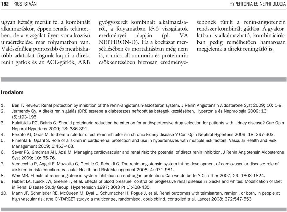 VA NEPHRON-D). Ha a kockázat mérséklésében és mortalitásban még nem is, a microalbuminuria és proteinuria csökkentésében biztosan eredményesebbnek tûnik a renin-angiotenzin rendszer kombinált gátlása.