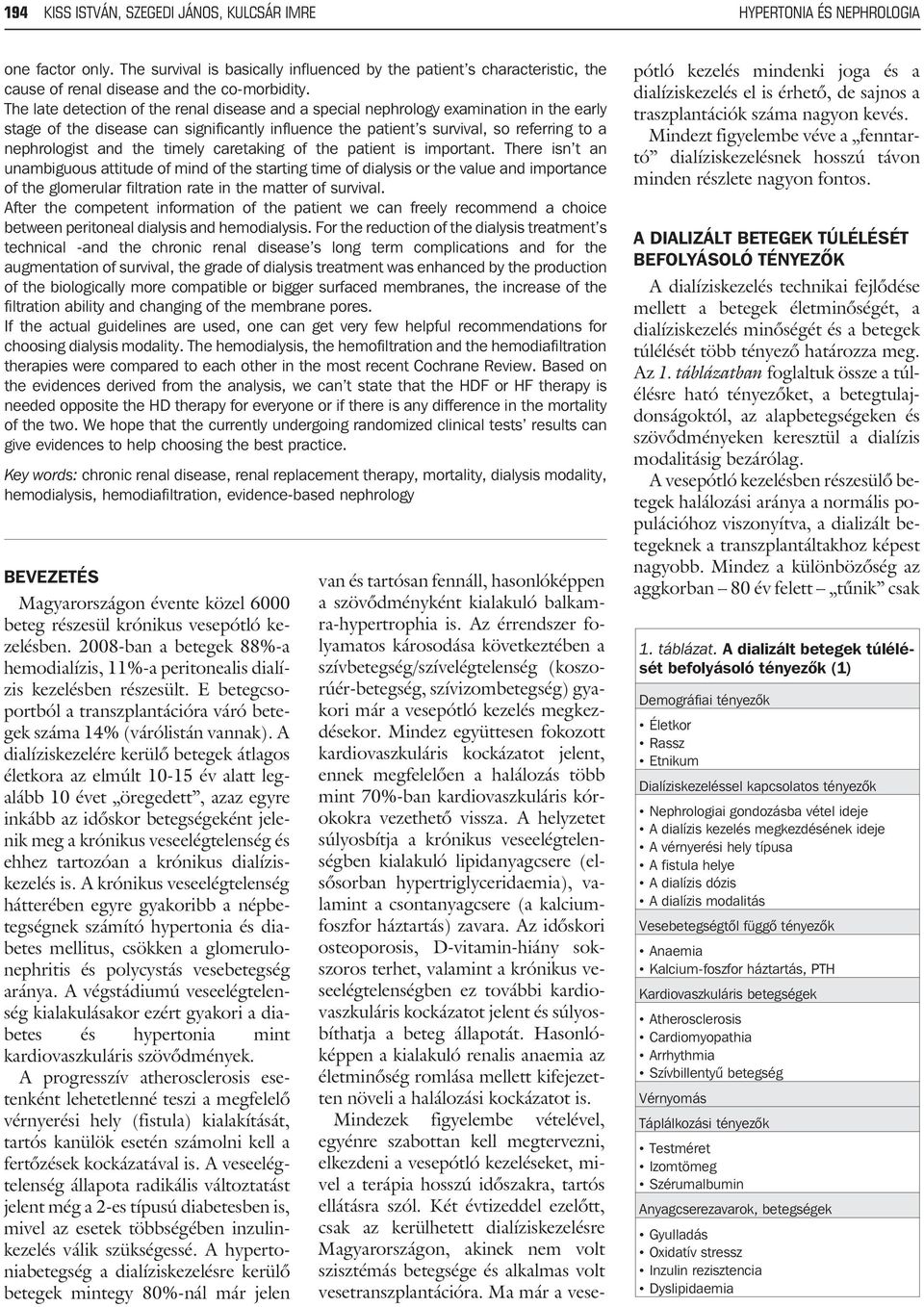 The late detection of the renal disease and a special nephrology examination in the early stage of the disease can significantly influence the patient s survival, so referring to a nephrologist and