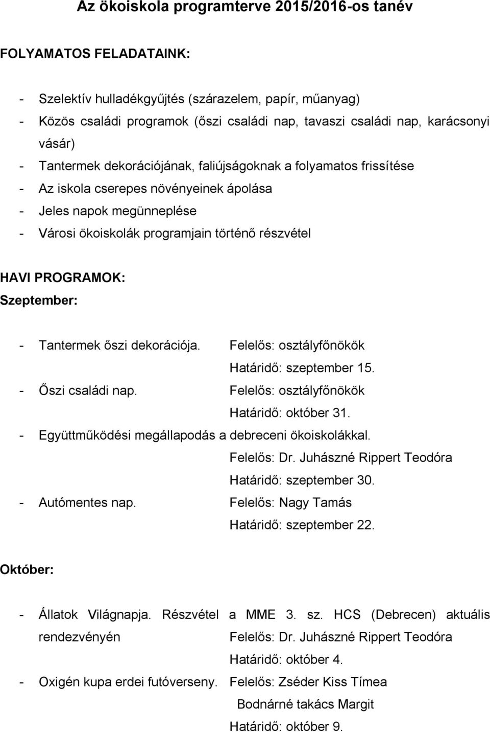 részvétel HAVI PROGRAMOK: Szeptember: - Tantermek őszi dekorációja. Felelős: osztályfőnökök Határidő: szeptember 15. - Őszi családi nap.