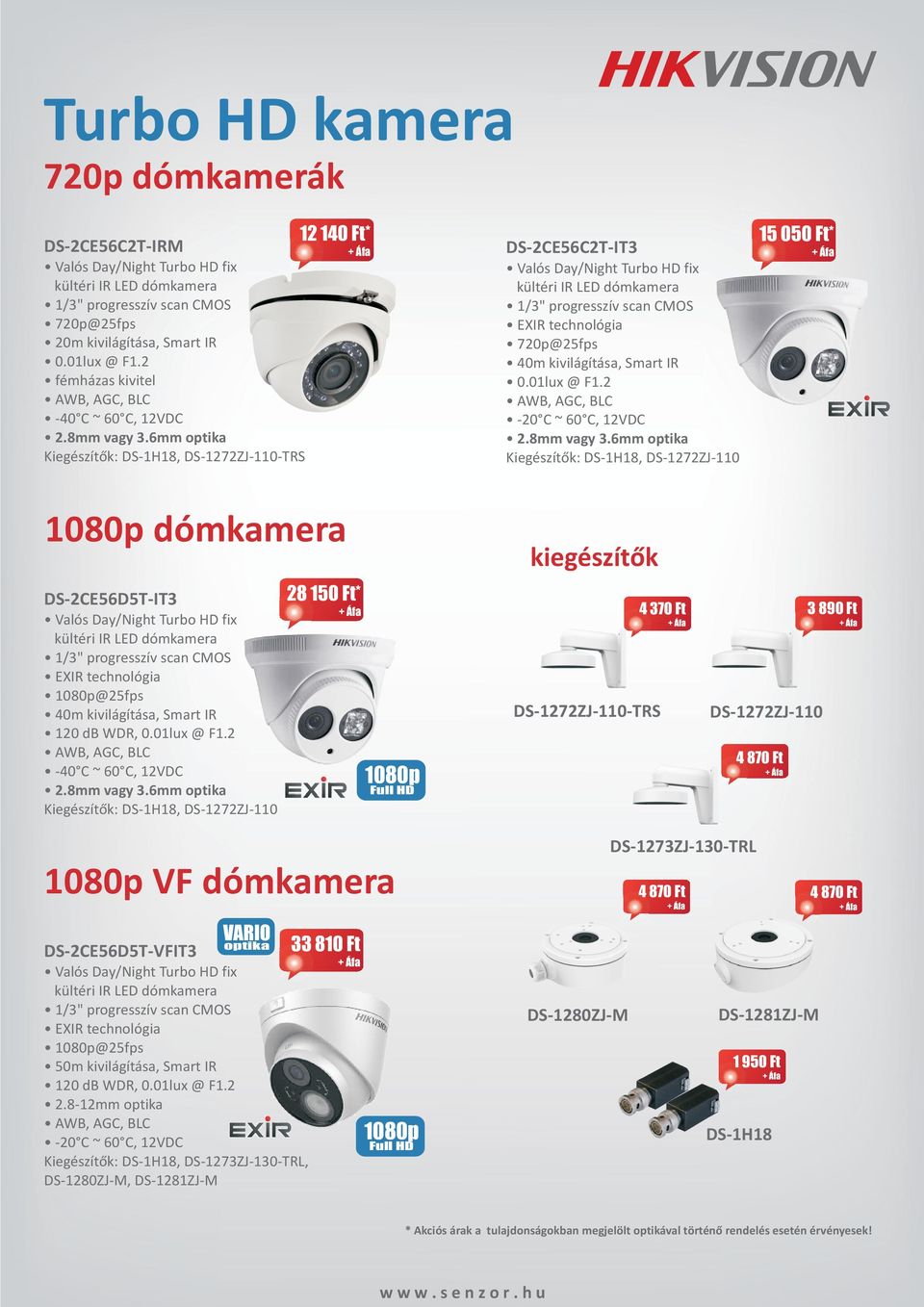 6mm optika Kiegészítõk: DS-1H18, DS-1272ZJ-110-TRS 12 140 Ft* DS-2CE56C2T-IT3 Valós Day/Night Turbo HD fix kültéri IR LED dómkamera EXIR technológia 720p@25fps 40m kivilágítása, Smart IR 0.01lux @ F1.