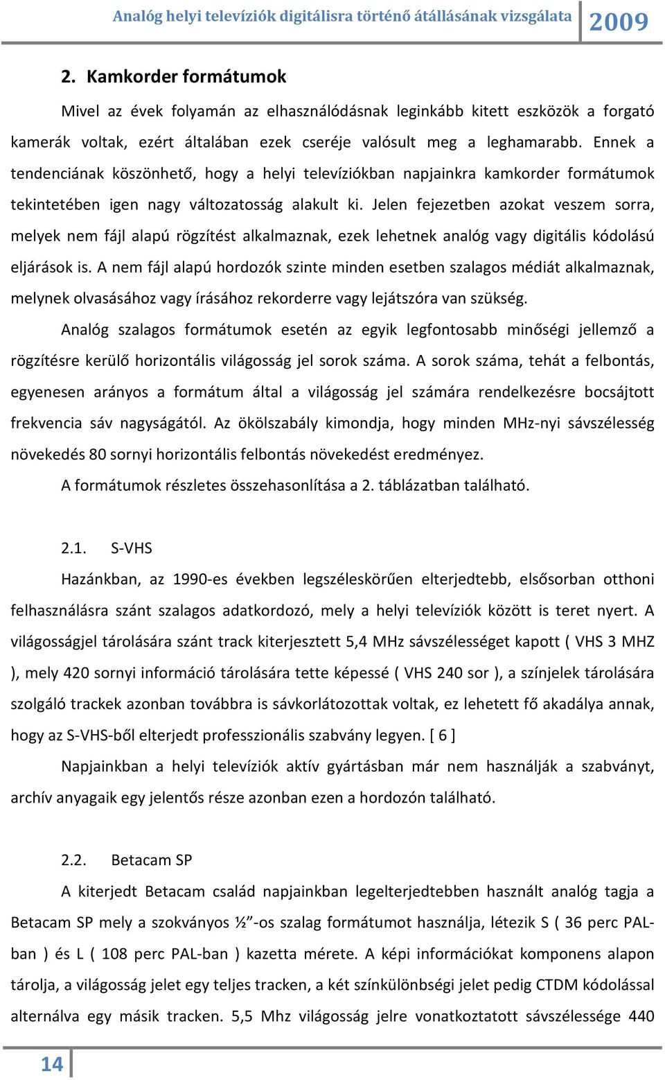 Jelen fejezetben azokat veszem sorra, melyek nem fájl alapú rögzítést alkalmaznak, ezek lehetnek analóg vagy digitális kódolású eljárások is.